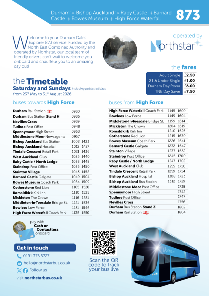873 Northstar Bus Service Timetable. Service from Durham, Bishop Auckland, Raby Castle, Barnard Castle, Bowes Museum to High Force Waterfall. Timetable service dates from 23rd May 2026 - 31st August 2026.