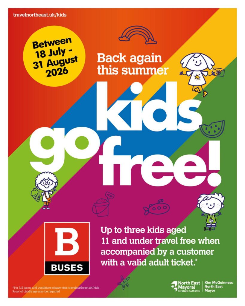 Travel North East, Kids Go Free between 18th July and 31st August 2026. Up to 3 kids aged 11 and under travel free when accompanied by a customer with a valid adult ticket. Proof of age may be required. See the Full Terms and Conditions for travel.  North East Mayoral Strategic Authority. Kim McGuinness, North East Mayor.